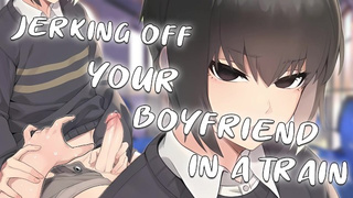 JERKING OFF your BF in a TRAIN after a Party~ | Male Moaning~