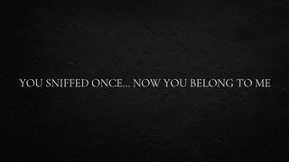 You sniffed once… now you belong to me.