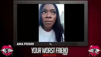 Ana Foxxx - Your Worst Friend: Going Deeper Season three (legendary pornstar and Playboy producer)